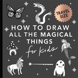 Magical Things: How to Draw Books for Kids with Unicorns, Dragons, Mermaids, and